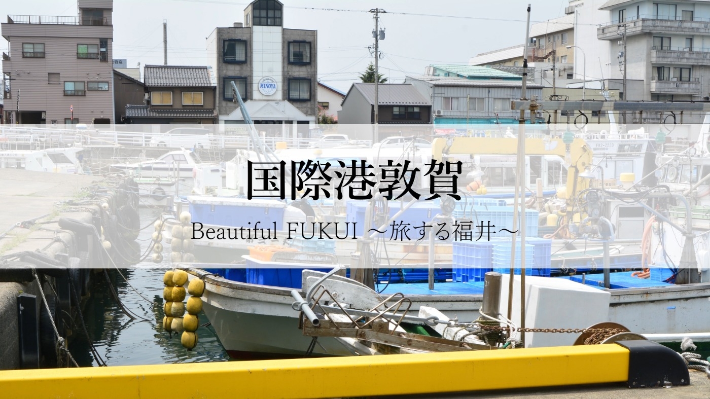 Beautiful Fukui 〜旅する福井〜　国際港敦賀